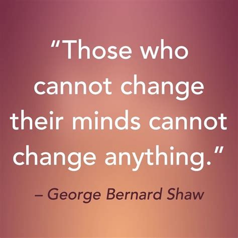 Those Who Cannot Change Their Minds Cannot Change Anything Wise
