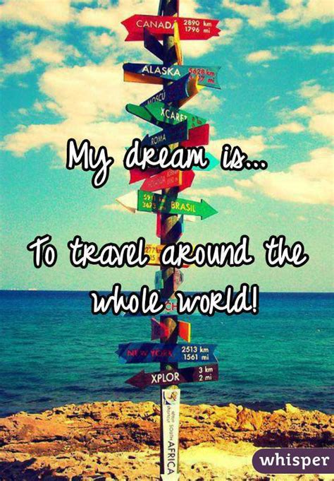 My Dream Is To Travel Around The Whole World