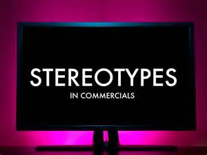 Stereotypes In Commercials By Hannah Werner