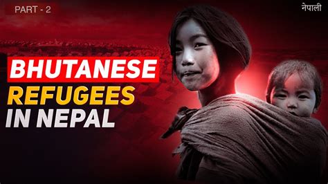 How Bhutan Turned Its Nepali Citizens Into Refugees The Camps Part 2 Youtube