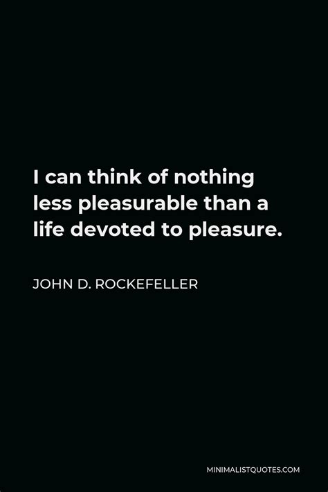 John D Rockefeller Quote I Was Early Taught To Work As Well As Play My Life Has Been One Long