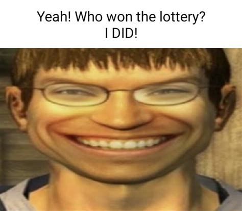 Yeah Who Won The Lottery I Did Ifunny