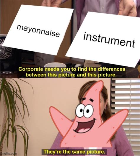 No Patrick Mayonnaise Is Not An Instrument Imgflip
