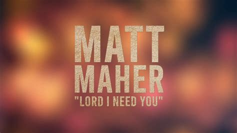Lord I Need You Matt Maher With Lyrics Praise The Lord Jesus