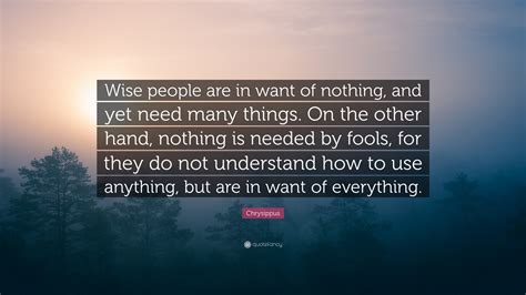 Chrysippus Quote Wise People Are In Want Of Nothing And Yet Need