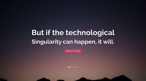 Vernor Vinge Quote But If The Technological Singularity Can Happen
