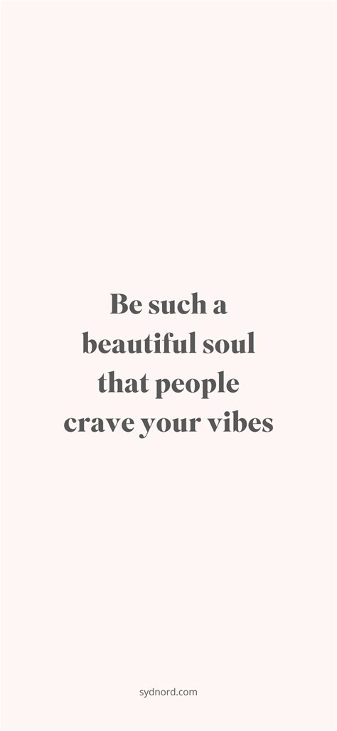 Be Such A Beautiful Soul That People Crave Your Vibes Crave You