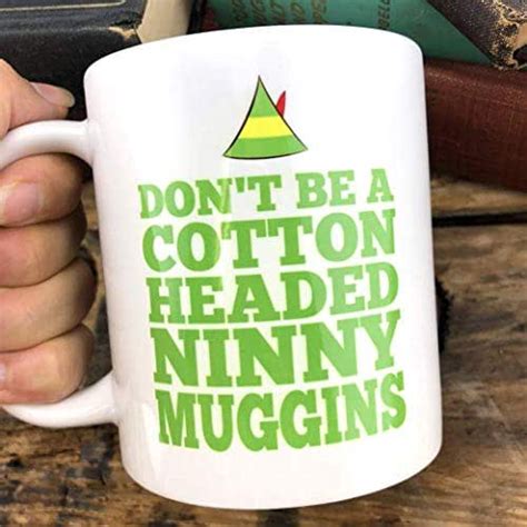 You smell like beef and cheese. Amazon.com: Elf Mug - Don't Be a Cotton Headed Ninny ...