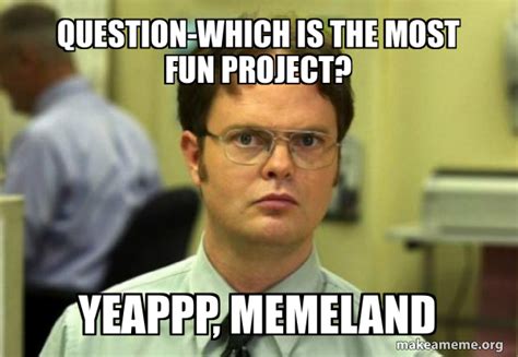 Question Which Is The Most Fun Project Yeappp Memeland Schrute Facts Dwight Schrute From