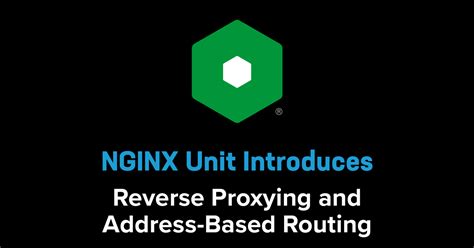 NGINX Unit And Introduce Reverse Proxying And Address Based Routing NGINX