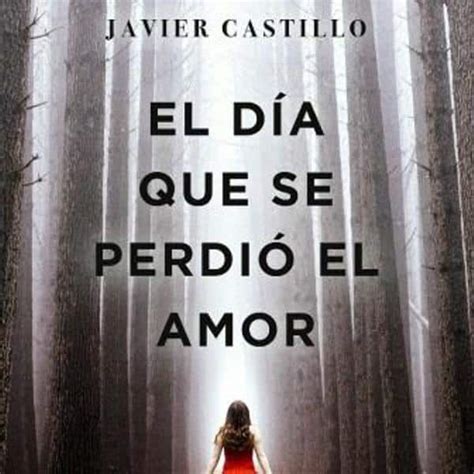 Reseña El Día Que Se Perdió El Amor Libro De Javier Castillo 2021