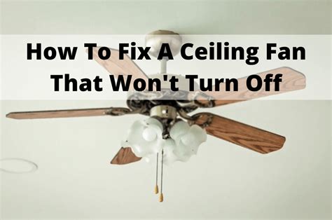 Ceiling Fan Wont Turn Off Heres How To Fix It