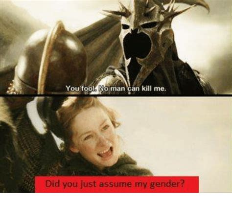 You No Man Can Kill Me Did You Just Assume My Gender Dank Meme On Me Me