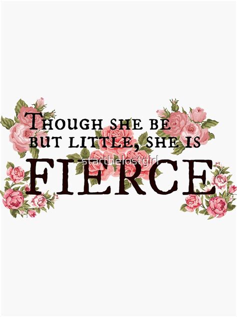 Though She Be But Little She Is Fierce Floral Quote Sticker By Starthelostgirl Redbubble
