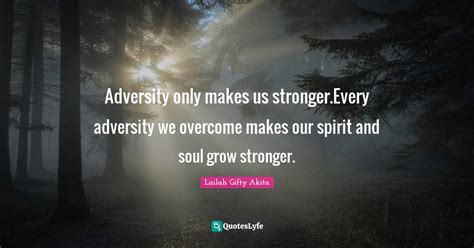 Adversity Only Makes Us Strongerevery Adversity We Overcome Makes Our Quote By Lailah Ty