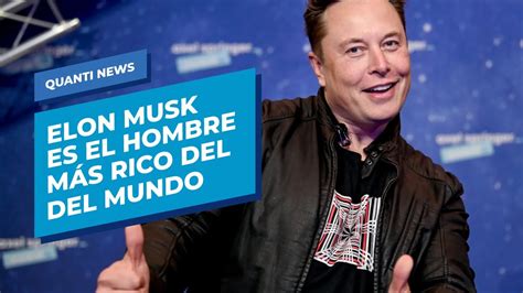 Elon Musk Es El Hombre Más Rico Del Mundo Quanti News 21 De Octubre