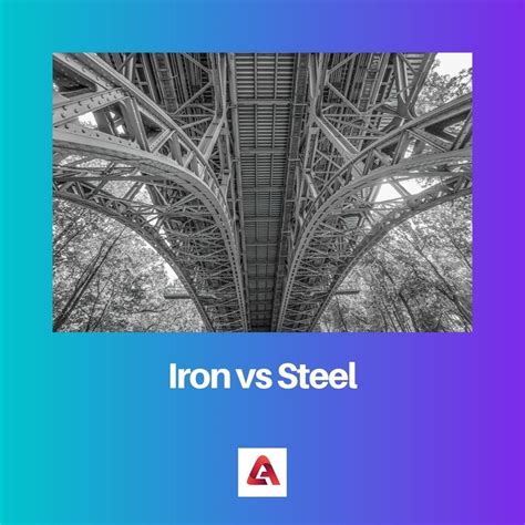 Iron Vs Steel Difference And Comparison