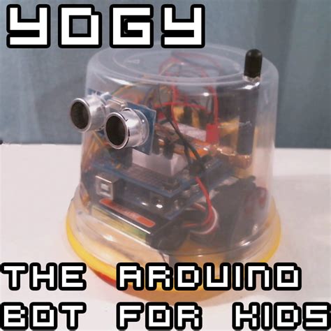Yogy The Arduino Powered Robot Made For Kids 12 Steps With