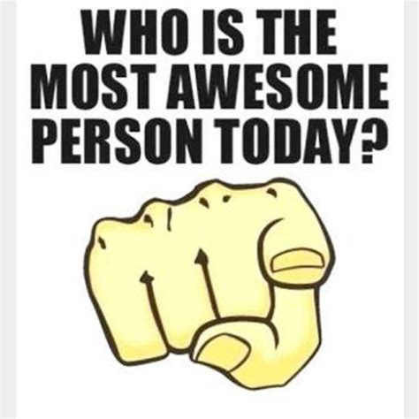 Who Is The Most Awesome Person Today Pictures Photos And Images For