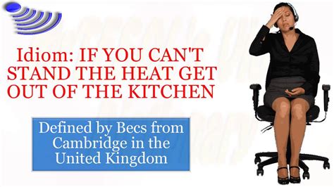 Idiom If You Can T Stand The Heat Get Out Of The Kitchen Youtube