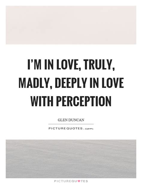 I wish i could explain your eyes, or how the sound of your voice gives me butterflies. I'm in love, truly, madly, deeply in love with perception | Picture Quotes