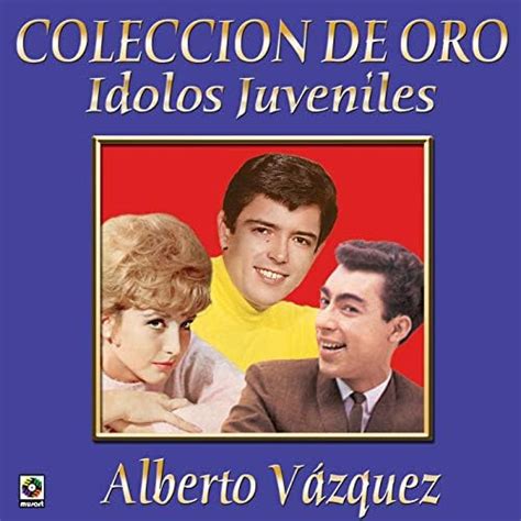 Colección De Oro Ídolos Juveniles Vol 1 Alberto Vázquez By Alberto