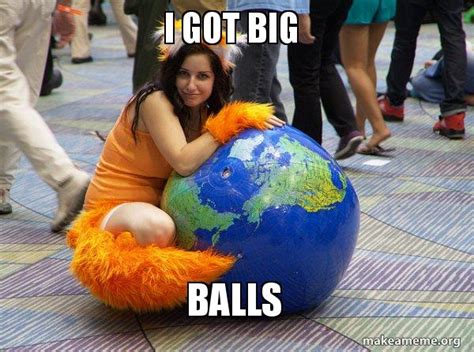 I Got Big Balls Good Girl Firefox Make A Meme
