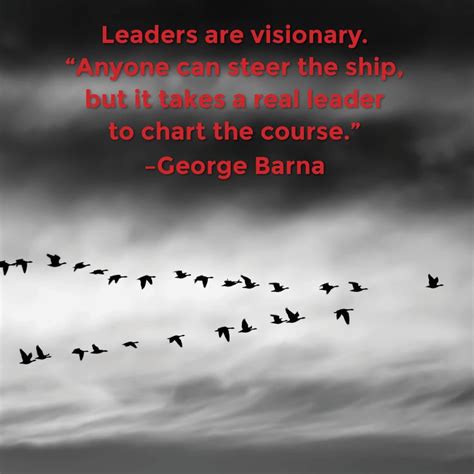 Leaders Are Visionary Anyone Can Steer The Ship But It Takes A Real