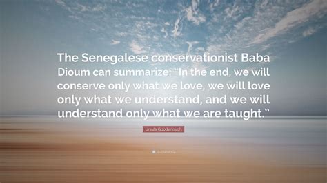 Ursula Goodenough Quote The Senegalese Conservationist Baba Dioum Can