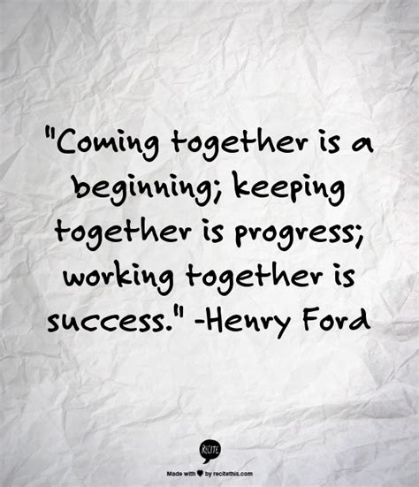 Coming Together Is A Beginning Keeping Together Is Progress Working