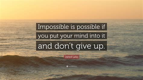 Jared Leto Quote “impossible Is Possible If You Put Your Mind Into It