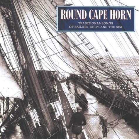 Round Cape Horn Traditional Songs Of Sailors Ships And The Sea