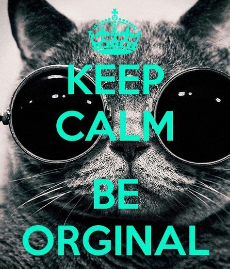 Keep Calm And Be Original Keep Calm Meme Keep Calm Images Calm