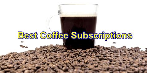 the 6 best coffee subscriptions 2022 boxes and services
