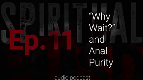 ep 11 why wait and anal purity youtube