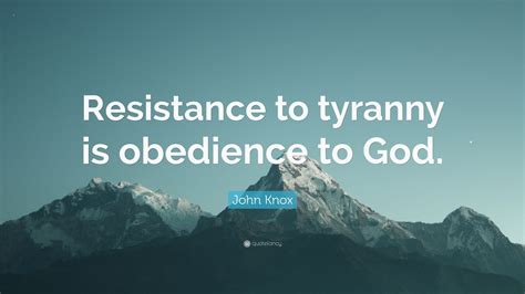 John Knox Quote Resistance To Tyranny Is Obedience To God