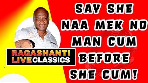 Say She Naa Mek No Man Cum Before She Cum Ragashanti Live Radio Classics Youtube