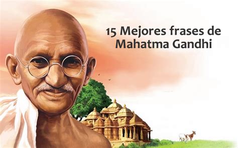 Las 15 Mejores Frases De Mahatma Gandhi Internesante