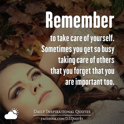 Remember To Take Care Of Yourself Sometimes You Get So Busy Taking