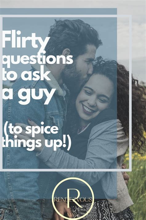 113 Flirty Questions To Ask A Guy To Spice Things Up Flirty