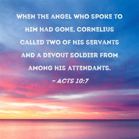 Acts 10:7 When the angel who spoke to him had gone, Cornelius called
