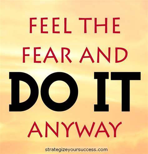 Feel The Fear And Do It Anyway Feelings Do It Anyway Me Quotes