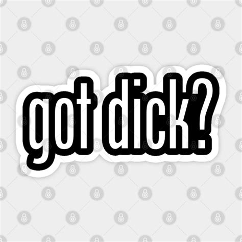 Got Dick Got Dick Sticker Teepublic