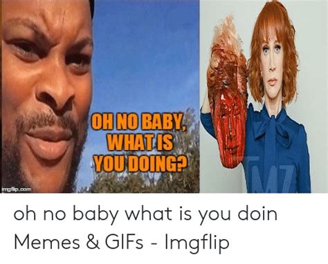 Ohİnobaby Oh No Baby What Is You Doin Memes And S Imgflip Meme On