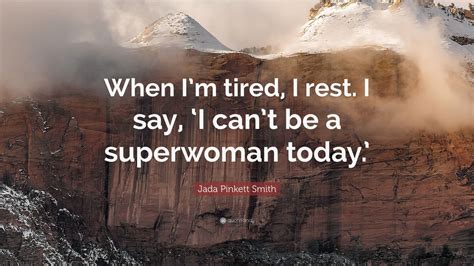 Jada Pinkett Smith Quote “when Im Tired I Rest I Say ‘i Cant Be A