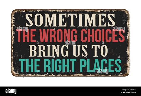 Sometimes The Wrong Choices Bring Us To The Right Places Vintage Rusty