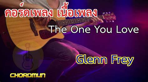 ﻿เนื้อร้อง คอร์ดเพลง The One You Love Glenn Frey เพลงชิวๆ เนื้อเพลง