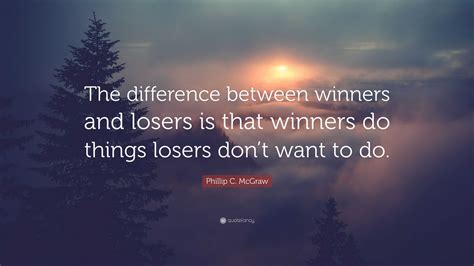 Phillip C Mcgraw Quote The Difference Between Winners And Losers Is