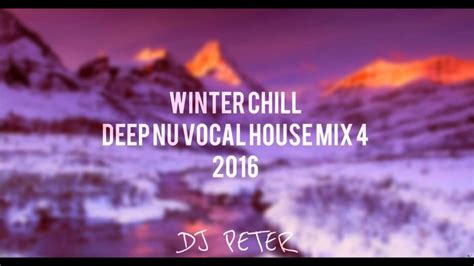 Winter Chill Deep Nu Vocal House Mix 4 2016 Dj Peter Youtube