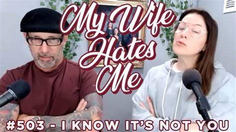 My Wife Hates Me 503 I Know It S Not You Youtube